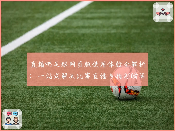 直播吧足球网页版使用体验全解析：一站式解决比赛直播与精彩瞬间回顾