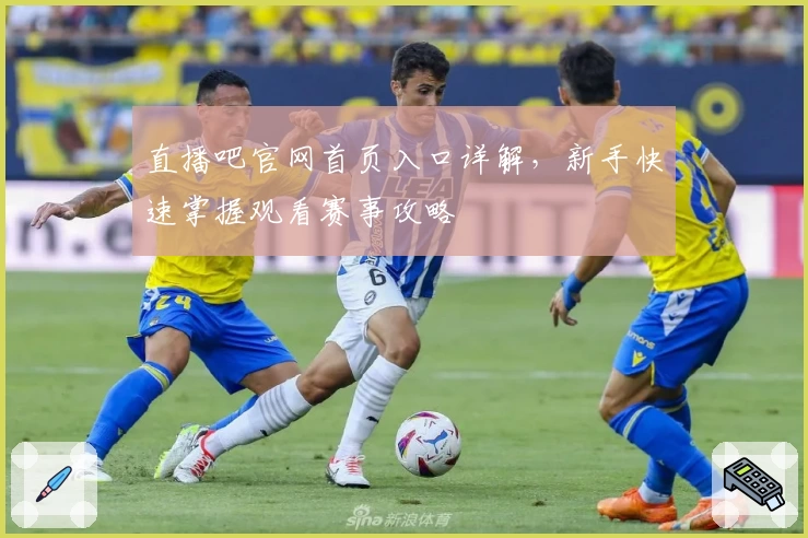 直播吧官网首页入口详解，新手快速掌握观看赛事攻略