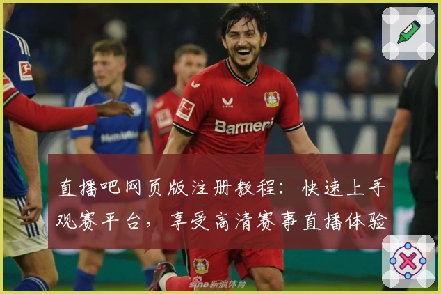 直播吧网页版注册教程：快速上手观赛平台，享受高清赛事直播体验