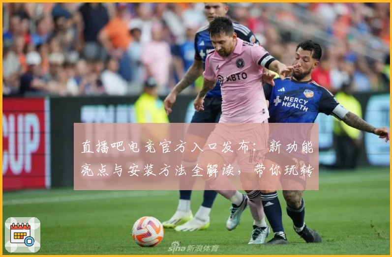 直播吧电竞官方入口发布：新功能亮点与安装方法全解读，带你玩转电竞世界！